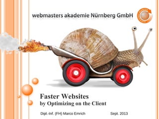 Faster Websites
by Optimizing on the Client
Dipl.-Inf. (FH) Marco Emrich Sept. 2013
 