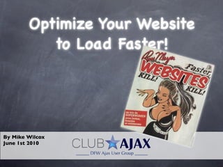 Optimize Your Website
           to Load Faster!




By Mike Wilcox
June 1st 2010
 