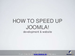 (my ) workflow
Frank Delventhal - www.deweso.de - @deweso
HOW TO SPEED UP
JOOMLA!
development & website
 