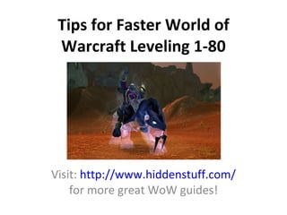 Tips for Faster World of Warcraft Leveling 1-80 Visit:  http://www.hiddenstuff.com/  for more great WoW guides! 
