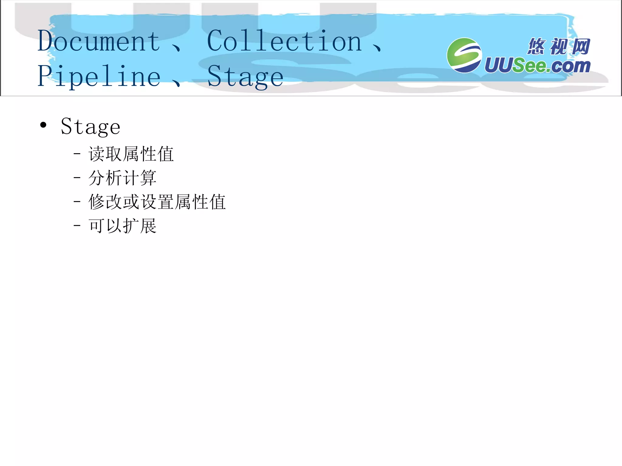 Document 、 Collection 、 Pipeline 、 Stage Stage 读取属性值 分析计算 修改或设置属性值 可以扩展 