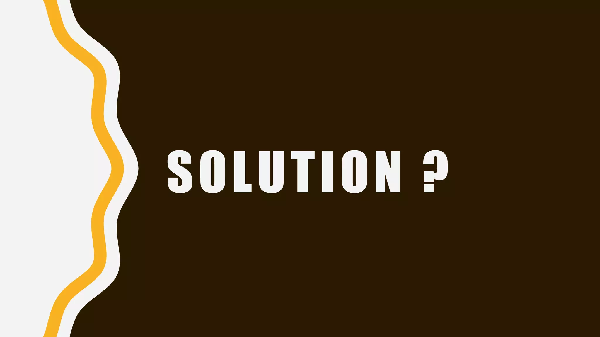 SOLUTION ?
 