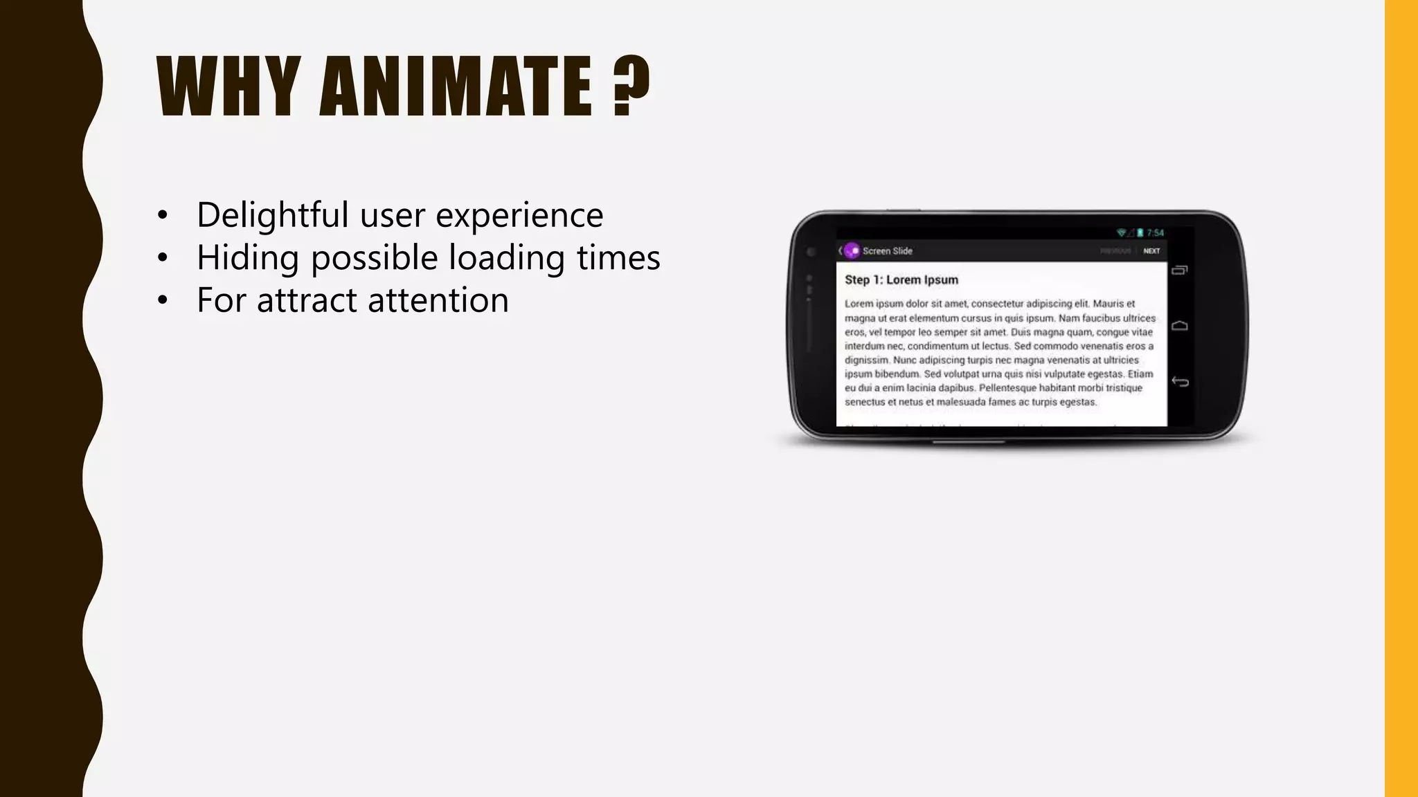 WHY ANIMATE ?
• Delightful user experience
• Hiding possible loading times
• For attract attention
 