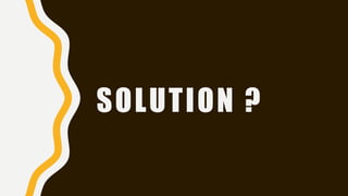 SOLUTION ?
 