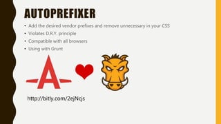 AUTOPREFIXER
• Add the desired vendor prefixes and remove unnecessary in your CSS
• Violates D.R.Y. principle
• Compatible with all browsers
• Using with Grunt
http://bitly.com/2ejNcjs
 
