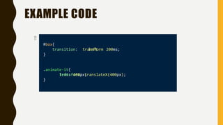 EXAMPLE CODE
#box{
transition: 200ms;
}
.animate-it{
}
CSS
transform: translateX(400px);left: 400px;
lefttransform
 