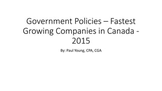 Government Policies – Fastest
Growing Companies in Canada -
2015
By: Paul Young, CPA, CGA
 