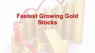 Fastest Growing Gold
Stocks
 