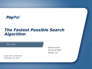 The Fastest Possible Search
Algorithm

   Sep, 2011
                        Daniel Austin
                        Technical Staff
                        PayPal, Inc.
Surge 2011 Conference
September 28, 2011
 