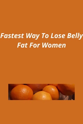 Fastest Way To Lose Belly
Fat For Women
 