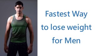 Fastest Way
to lose weight
for Men
 