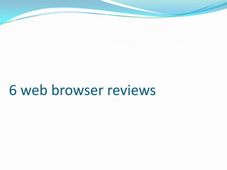 6 web browser reviews
 