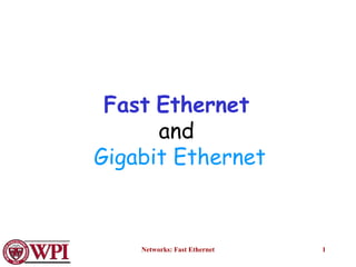 Networks: Fast Ethernet 1
Fast Ethernet
and
Gigabit Ethernet
 