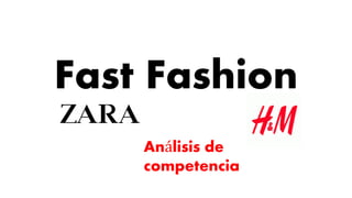 Fast Fashion
Análisis de
competencia
 