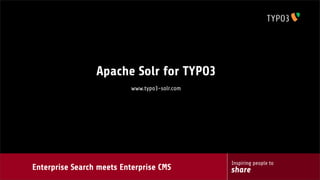 Inspiring people to
shareEnterprise Search meets Enterprise CMS
Apache Solr for TYPO3
www.typo3-solr.com
 