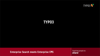 Inspiring people to
shareEnterprise Search meets Enterprise CMS
TYPO3
 