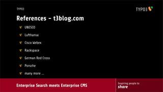 Enterprise Search meets Enterprise CMS
Inspiring people to
share
TYPO3
References - t3blog.com
UNESCO
Lufthansa
Cisco Webex
Rackspace
German Red Cross
Porsche
many more ...
 