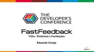 pen4education
Eduardo Cerejo
FastFeedback
Trilha - Dinâmicas e Facilitações
 