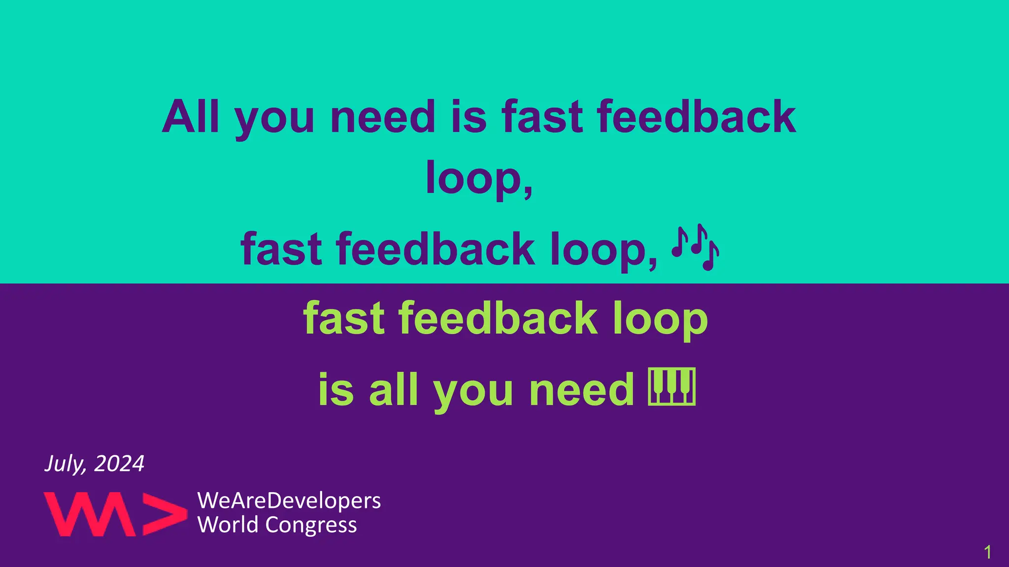All you need is fast feedback
loop,
fast feedback loop, 🎶
fast feedback loop
is all you need 🎹
1
July, 2024
WeAreDevelopers
World Congress
 