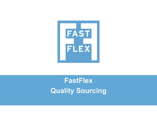 FastFlex
Quality Sourcing
 