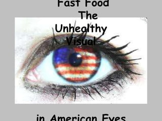  Fast Food    The Unhealthy                                  Visual in American Eyes 