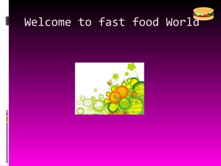Welcome to fast food World 