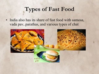 Types of Fast Food India also has its share of fast food with samosa, vada pav, parathas, and various types of chat   
