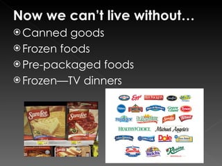 Now we can’t live without… Canned goods Frozen foods Pre-packaged foods Frozen—TV dinners 