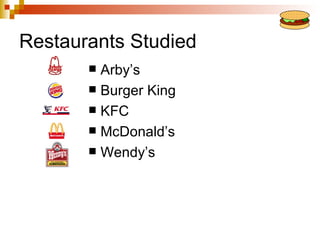 Restaurants Studied
        Arby’s
        Burger King
        KFC
        McDonald’s
        Wendy’s
 