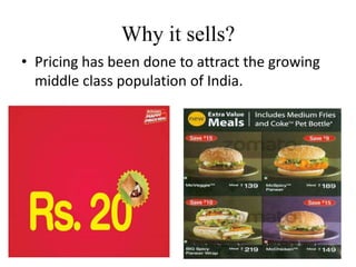 Why it sells?
• Pricing has been done to attract the growing
  middle class population of India.
 