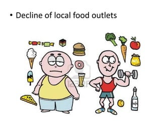 • Decline of local food outlets
 