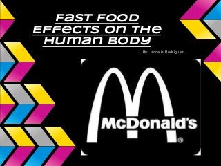 Fast Food
Effects On the
Human Body
By: Hodalis Rodriguez
 