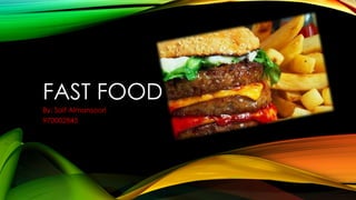 FAST FOOD
By: Saif Almansoori
970002845
 