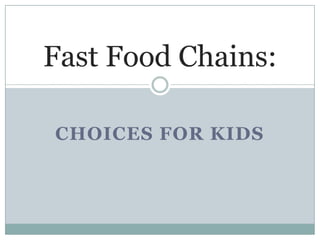 CHOICES FOR KIDS
Fast Food Chains:
 