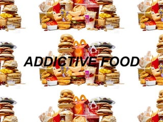 ADDICTIVE FOOD
 