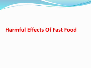 Harmful Effects Of Fast Food
 