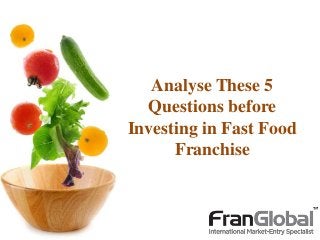 Analyse These 5
Questions before
Investing in Fast Food
Franchise
 