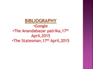 BIBLIOGRAPHY
•Google
•The Anandabazar patrika,17th
April,2015
•The Statesman,17th April,2015
 