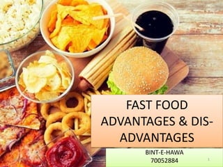 FAST FOOD
ADVANTAGES & DIS-
ADVANTAGES
BINT-E-HAWA
7005288410/8/2019 1
 