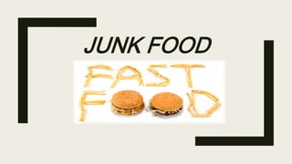 JUNK FOOD
 