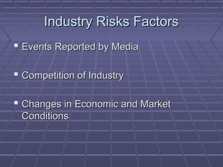 Industry Risks FactorsIndustry Risks Factors
 Events Reported by MediaEvents Reported by Media
 Competition of IndustryCompetition of Industry
 Changes in Economic and MarketChanges in Economic and Market
ConditionsConditions
 