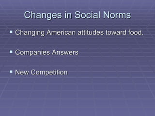 Changes in Social Norms Changing American attitudes toward food. Companies Answers New Competition 