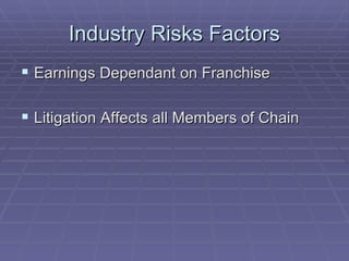 Industry Risks Factors Earnings Dependant on Franchise Litigation Affects all Members of Chain 