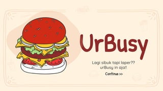 UrBusy
Lagi sibuk tapi laper??
urBusy in aja!!
Continue >>
 