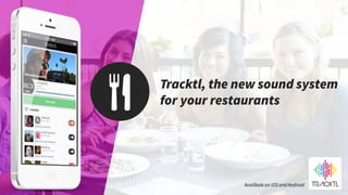 Tracktl, the new sound system
for your restaurants
Availbale on iOS and Android
 