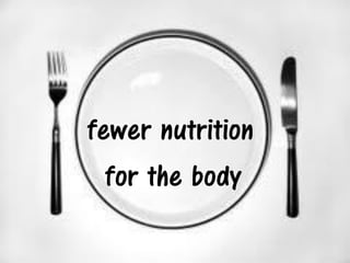 fewer nutrition
  for the body
 