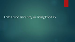 Fast Food Industry in Bangladesh
 