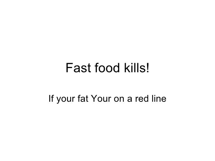 Fast food kills!