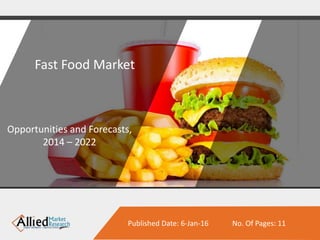 Published Date: 6-Jan-16 No. Of Pages: 11
Fast Food Market
Opportunities and Forecasts,
2014 – 2022
 