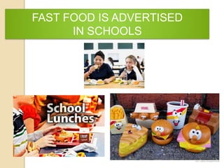 FAST FOOD IS ADVERTISED
IN SCHOOLS

 